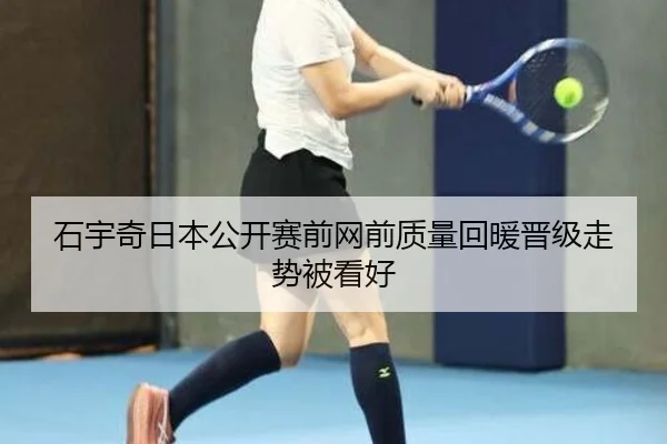 石宇奇日本公开赛前网前质量回暖晋级走势被看好