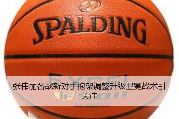 张伟丽备战新对手抱架调整升级卫冕战术引关注